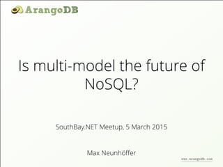 Is multi-model the future of
NoSQL?
Max Neunhöﬀer
SouthBay.NET Meetup, 5 March 2015
www.arangodb.com
 