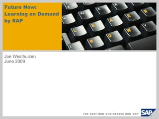 Future Now: Learning on Demand  by SAP Joe Westhuizen June 2009 