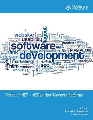 1Future of .NET - .NET on Non-Windows Platforms	 Mphasis
Future of .NET - .NET on Non-Windows Platforms
A PoV by
Aniruddha Chakrabarti
AVP Digital, Mphasis
 