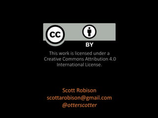 This work is licensed under a
Creative Commons Attribution 4.0
International License.
Scott Robison
scottarobison@gmail.com
@otterscotter
 