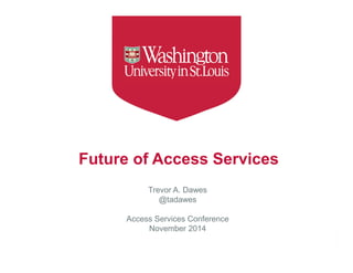 Future of Access Services
Trevor A. Dawes
@tadawes
Access Services Conference
November 2014
 