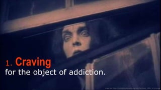 1. Cravingfor the object of addiction.
Image  link:  h-ps://commons.wikimedia.org/wiki/File:Greed,_1924,_16_trina.jpg
 