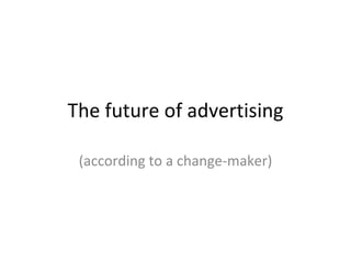 The future of advertising (according to a change-maker) 