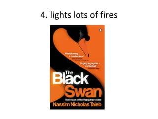 4. lights lots of fires 