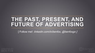 THE FUTURE OF
DISPLAY ADVERTISING
FOLLOW ME! LINKEDIN.COM/IN/BENFOX, @BENFOXGO
 
