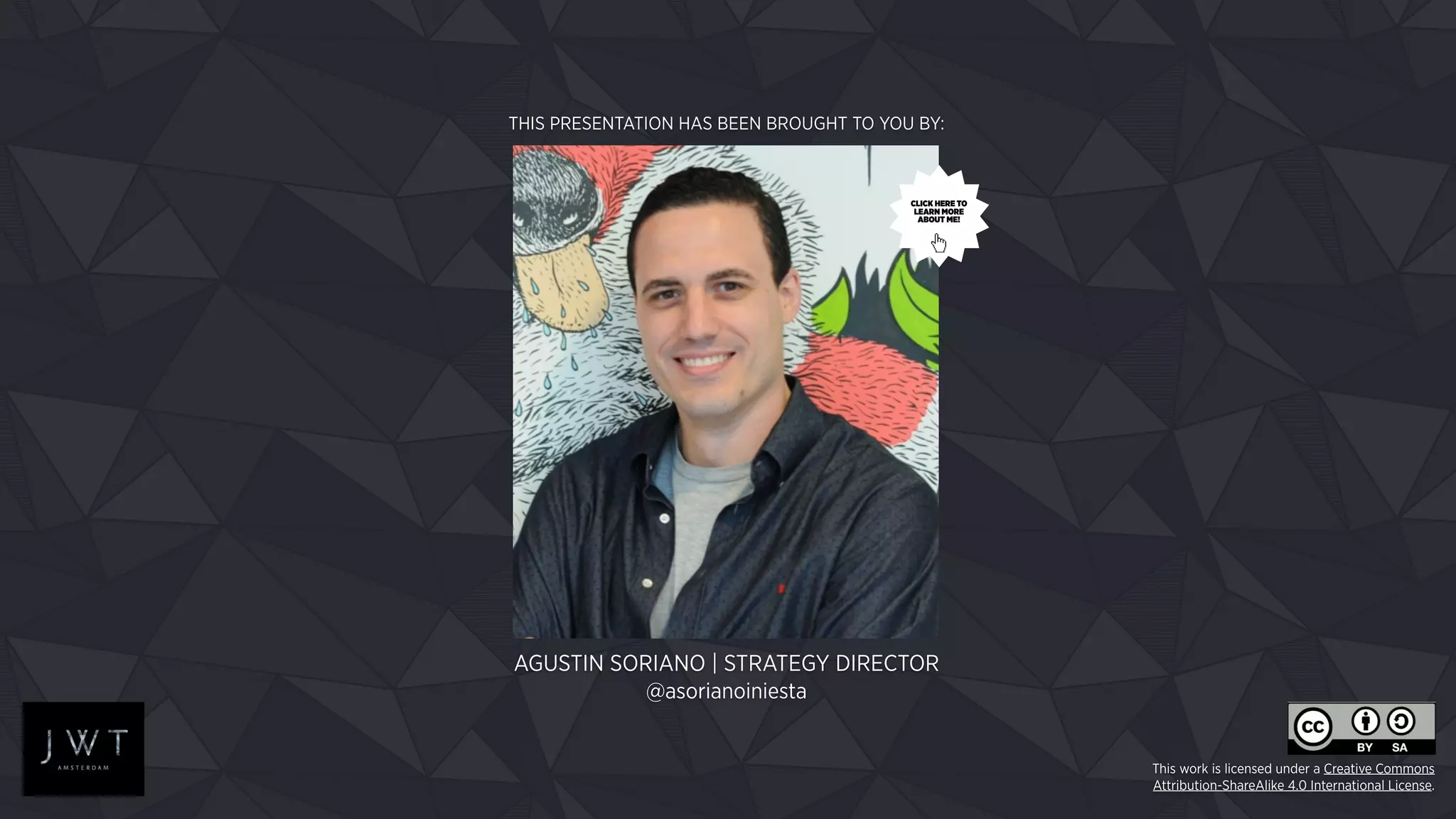 THIS PRESENTATION HAS BEEN BROUGHT TO YOU BY:
AGUSTIN SORIANO | STRATEGY DIRECTOR
CLICK HERE TO
LEARN MORE
ABOUT ME!
This work is licensed under a Creative Commons
Attribution-ShareAlike 4.0 International License.
@asorianoiniesta
 