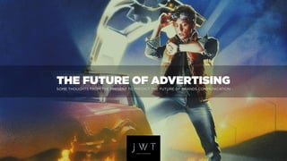 THE FUTURE OF ADVERTISING
SOME THOUGHTS FROM THE PRESENT TO PREDICT THE FUTURE OF BRANDS COMMUNICATION
 