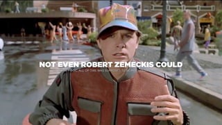 NOT EVEN ROBERT ZEMECKIS COULD
HEY DOC, ALL OF THIS WAS SUPPOSED TO BE INVENTED IN 2015?
 