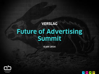 Future of Advertising
Summit
VERSLAG
6 juni 2014
 