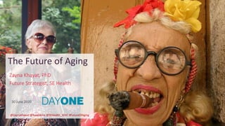 1
The Future of Aging
Zayna Khayat, PhD
Future Strategist, SE Health
30 June 2020
@ZaynaKhayat @BaselArea @SEHealth_SEHC #FutureOfAging
 