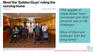 35
“The ’gaggle of
single dudes’ have
connected over their
personal, late-in-life
challenges
Many of them are
widowed, wit...