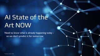AI State of the
Art NOW
Tuesday, July 25, 2023 14
Need to know what is already happening today -
so we don’t predict it for tomorrow
 