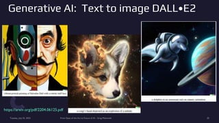 Generative AI: Text to image DALL•E2
Tuesday, July 25, 2023 From State of the Art to Future of AI - Greg Makowski 20
https://arxiv.org/pdf/2204.06125.pdf
 