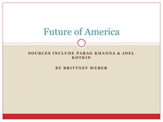 Sources include paragKhanna & joelkotkin By brittneyweber Future of America 