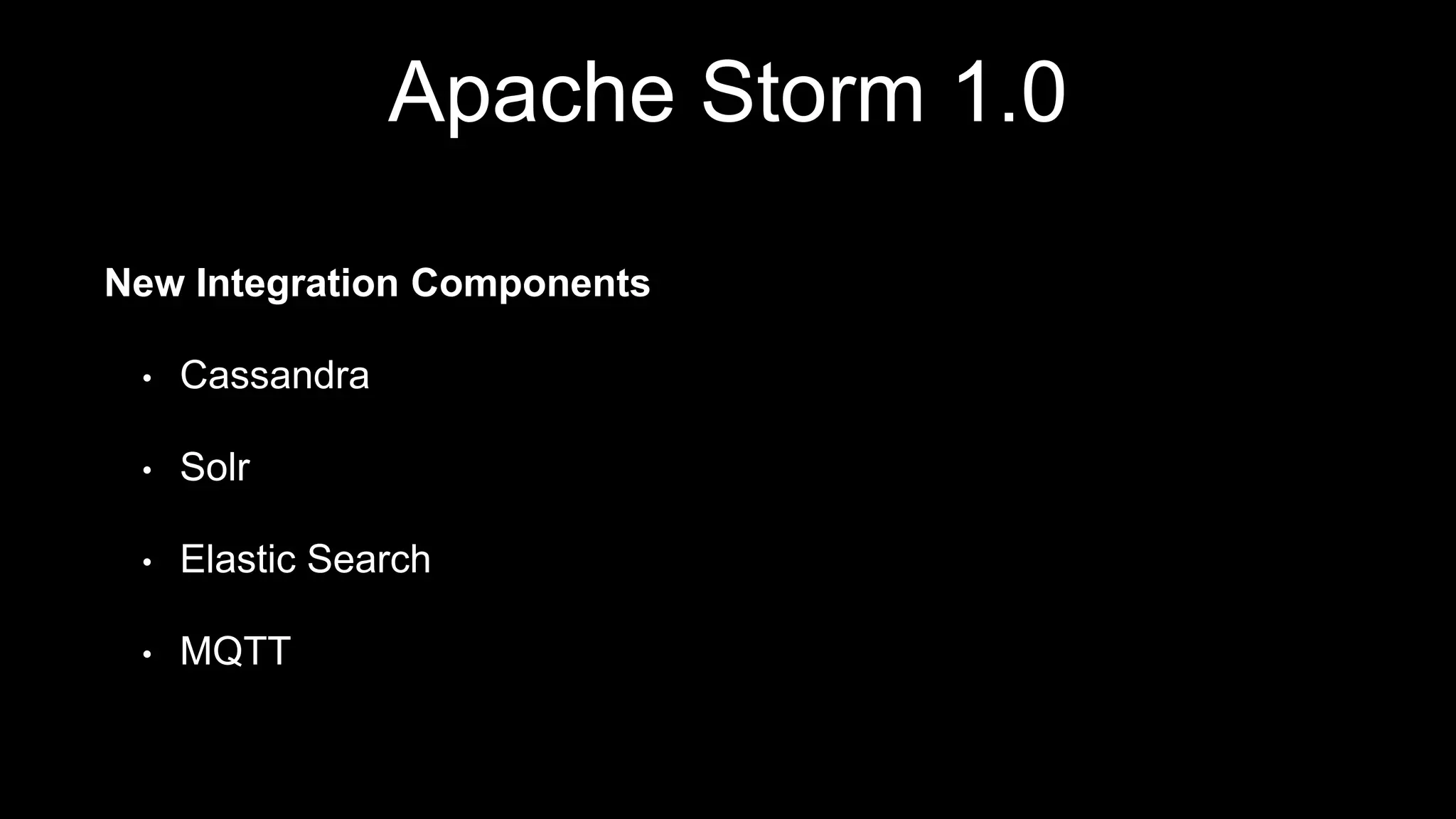 Apache Storm 1.0
New Integration Components
• Cassandra
• Solr
• Elastic Search
• MQTT
 