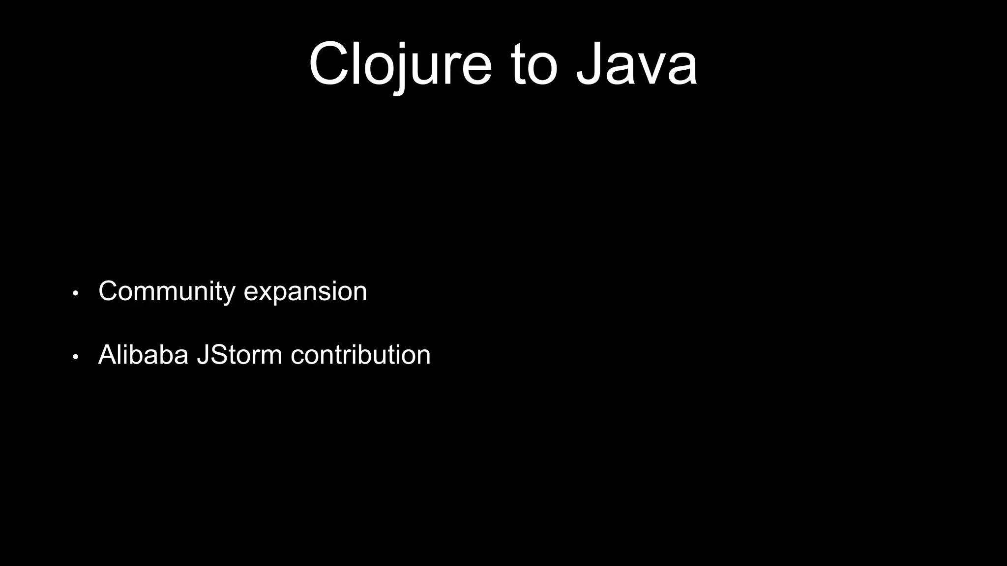 Clojure to Java
• Community expansion
• Alibaba JStorm contribution
 