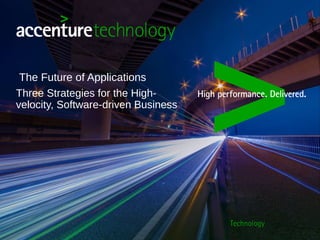 Three Strategies for the High-
velocity, Software-driven Business
The Future of Applications
 