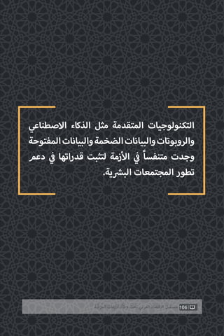 ‫االصطناعي‬ ‫الذكاء‬ ‫مثل‬ ‫المتقدمة‬ ‫التكنولوجيات‬
‫المفتوحة‬‫والبيانات‬‫الضخمة‬‫والبيانات‬‫والروبوتات‬
‫دعم‬ ‫ي‬
‫ف‬� ‫قدراتها‬ ‫لتثبت‬ ‫زمة‬‫أ‬‫ال‬ ‫ي‬
‫ف‬� ً‫ا‬‫متنفس‬ ‫وجدت‬
.‫ية‬ ‫ش‬�‫الب‬ ‫المجتمعات‬ ‫تطور‬
106‫ّﺑﺔ‬‫ﻛ‬‫ُﺭ‬‫ﻤ‬‫ﺍﻟ‬ ‫ﺍﻷﺯﻣﺎﺕ‬ ‫ﻭﻃﺄﺓ‬ ‫ﺗﺤﺖ‬ ‫ﺍﻟﻌﺮﺑﻲ‬ ‫ﺍﻻﻗﺘﺼﺎﺩ‬ ‫ﻣﺴﺘﻘﺒﻞ‬
 