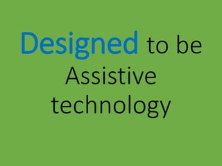 Designedto be Assistive technology  