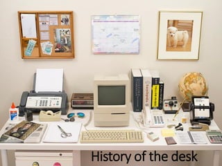 History of the desk  