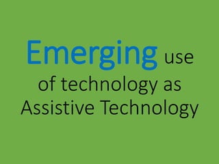 Emerginguse of technology as Assistive Technology  