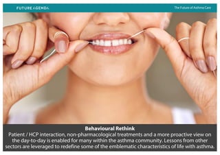 The Future of Asthma Care
Behavioural Rethink
Patient / HCP interaction, non-pharmacological treatments and a more proacti...