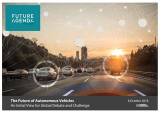 The Future of Autonomous Vehicles
An Initial View for Global Debate and Challenge
8 October 2018
 