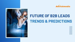 FUTURE OF B2B LEADS
TRENDS & PREDICTIONS
 