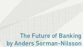 The Future of Banking
by Anders Sorman-Nilsson
 