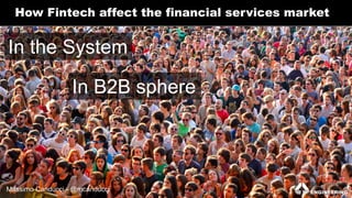 ENG.IT
How Fintech affect the financial services market
In the System
In B2B sphere
Massimo Canducci - @mcanducci
 
