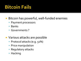  Bitcoin has powerful, well-funded enemies
 Payment processors
 Banks
 Governments ?
 Various attacks are possible
 Protocol attacks (e.g. 51%)
 Price manipulation
 Regulatory attacks
 Hacking
 