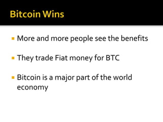  More and more people see the benefits
 They trade Fiat money for BTC
 Bitcoin is a major part of the world
economy
 