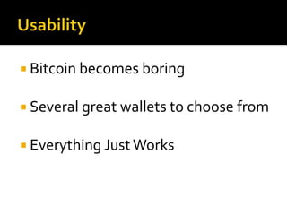  Bitcoin becomes boring
 Several great wallets to choose from
 Everything JustWorks
 