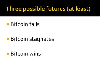  Bitcoin fails
 Bitcoin stagnates
 Bitcoin wins
 