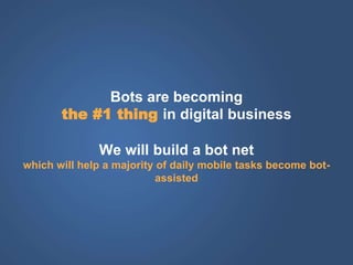 Bots are becoming
the #1 thing in digital business
We will build a bot net
which will help a majority of daily mobile task...