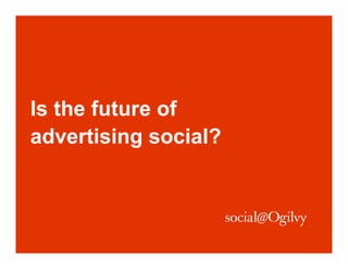 Is the future of
advertising social?
 