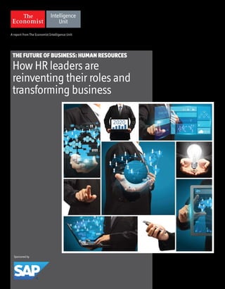 A report from The Economist Intelligence Unit 
THE FUTURE OF BUSINESS: HUMAN RESOURCES 
How HR leaders are 
reinventing their roles and transforming business 
Sponsored by  