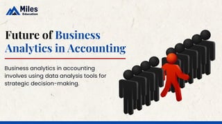Future of Business
Analytics in Accounting
Business analytics in accounting
involves using data analysis tools for
strategic decision-making.
 