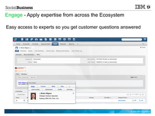 Engage - Apply expertise from across the Ecosystem

Easy access to experts so you get customer questions answered




                                                        © 2011 IBM Corporation
 