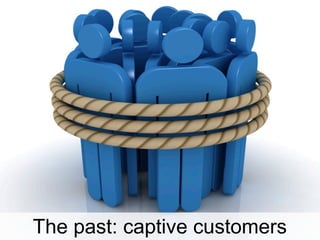 The past: captive customers
 