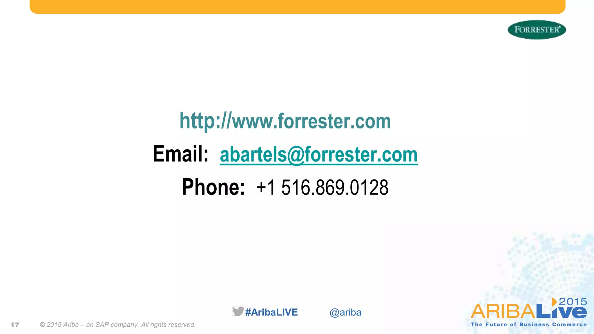 #AribaLIVE @ariba
© 2015 Ariba – an SAP company. All rights reserved.17
http://www.forrester.com
Email: abartels@forrester.com
Phone: +1 516.869.0128
 