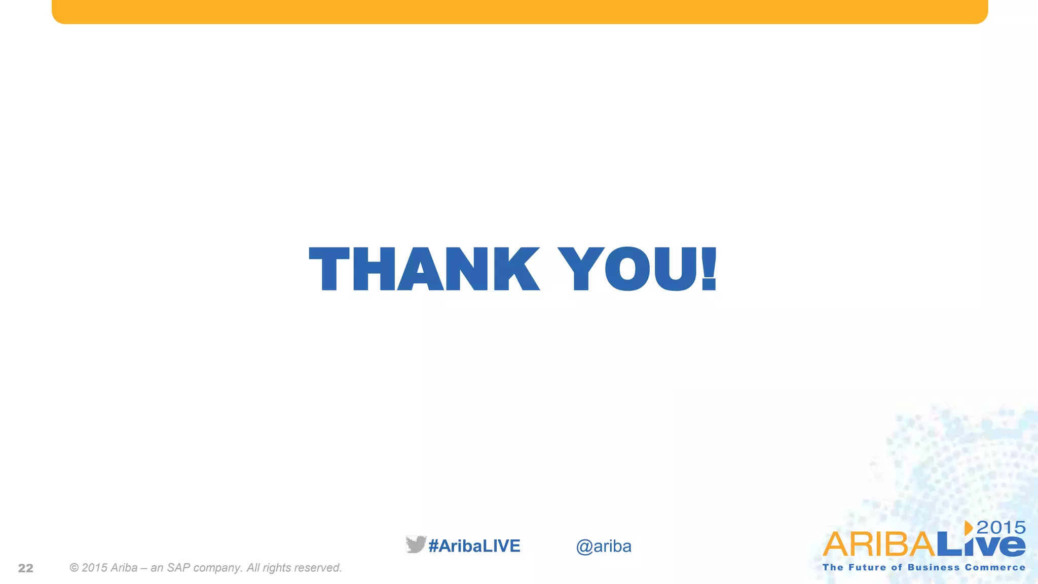 #AribaLIVE @ariba
THANK YOU!
© 2015 Ariba – an SAP company. All rights reserved.22
 