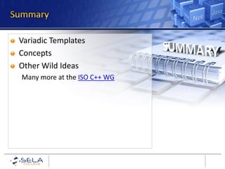 Variadic Templates
Concepts
Other Wild Ideas
Many more at the ISO C++ WG
 