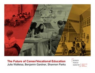 The Future of Career/Vocational Education
Julie Walleisa, Benjamin Gardner, Shannon Parks
 