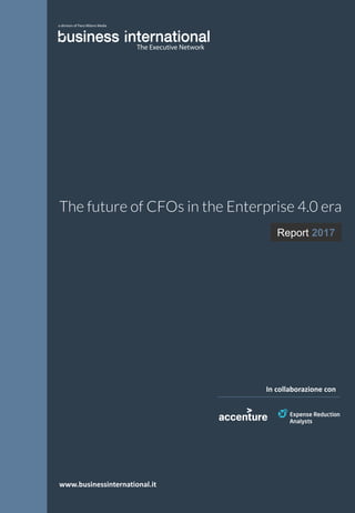Report 2017
In	collaborazione	con	
www.businessinternational.it
The future of CFOs in the Enterprise 4.0 era
The Executive Network
a division of Fiera Milano Media
 