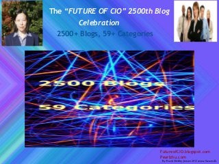The “FUTURE OF CIO” 2500th Blog
Celebration
2500+ Blogs, 59+ Categories
FutureofCIO.blogspot.com
Pearlzhu.com
 