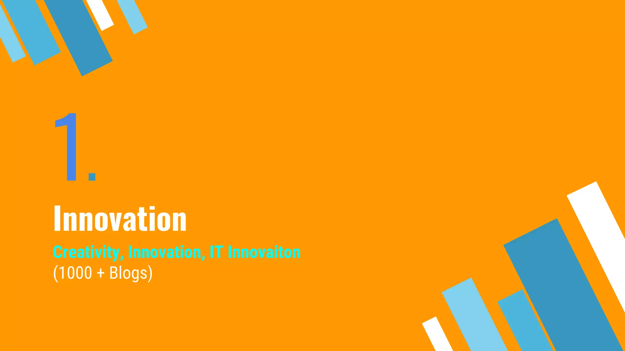 1.
Innovation
Creativity, Innovation, IT Innovaiton
(1000 + Blogs)
 