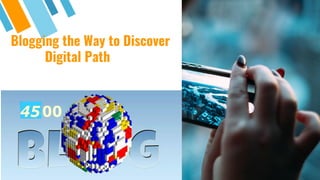 Blogging the Way to Discover
Digital Path
 