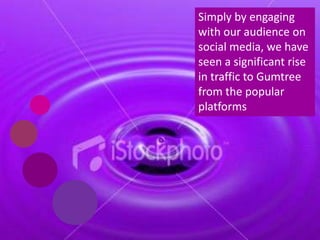 Simply by engaging with our audience on social media, we have seen a significant rise in traffic to Gumtree from the popul...