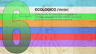 ECOLOGICO (Verde)
La búsqueda del bienestar a través de la
Contribución hacia el bien común. Se busca
el consenso y la búsqueda espiritual
 